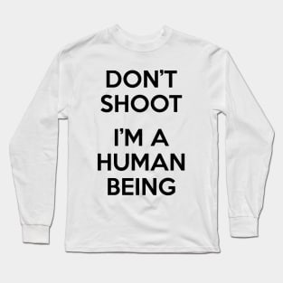 Don’t Shoot. I Am A Human Being. Long Sleeve T-Shirt